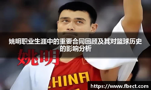 姚明职业生涯中的重要合同回顾及其对篮球历史的影响分析