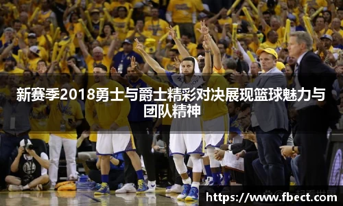 新赛季2018勇士与爵士精彩对决展现篮球魅力与团队精神