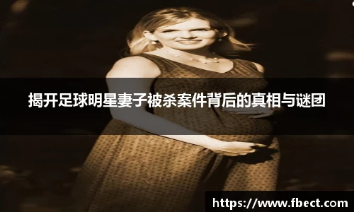 揭开足球明星妻子被杀案件背后的真相与谜团