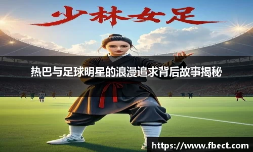 热巴与足球明星的浪漫追求背后故事揭秘